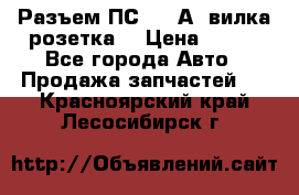 Разъем ПС-300 А3 вилка розетка  › Цена ­ 390 - Все города Авто » Продажа запчастей   . Красноярский край,Лесосибирск г.